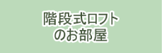 階段式ロフトのお部屋